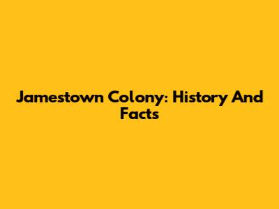 Jamestown Colony: History And Facts