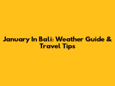 January In Bali: Weather Guide & Travel Tips
