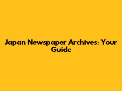 Japan Newspaper Archives: Your Guide