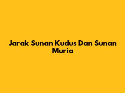 Jarak Sunan Kudus Dan Sunan Muria
