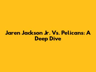 Jaren Jackson Jr. Vs. Pelicans: A Deep Dive