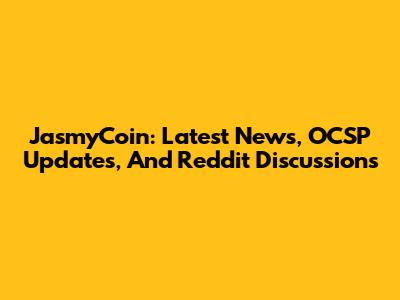 JasmyCoin: Latest News, OCSP Updates, And Reddit Discussions