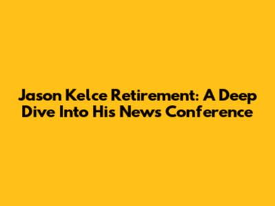 Jason Kelce Retirement: A Deep Dive Into His News Conference