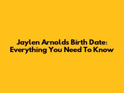 Jaylen Arnold's Birth Date: Everything You Need To Know