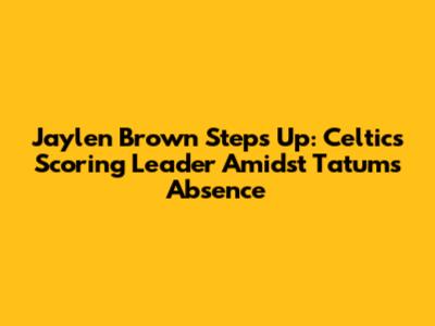 Jaylen Brown Steps Up: Celtics' Scoring Leader Amidst Tatum's Absence