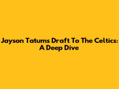 Jayson Tatum's Draft To The Celtics: A Deep Dive