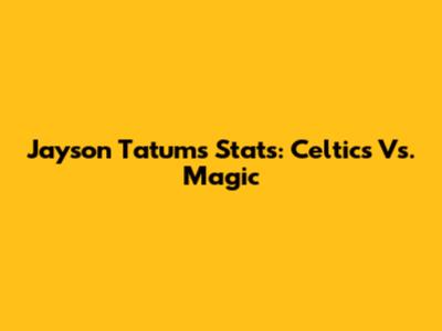 Jayson Tatum's Stats: Celtics Vs. Magic