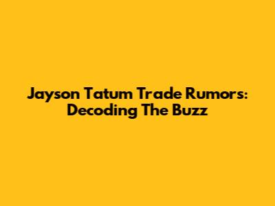 Jayson Tatum Trade Rumors: Decoding The Buzz
