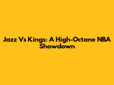 Jazz Vs Kings: A High-Octane NBA Showdown