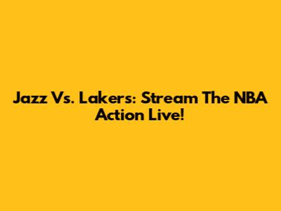 Jazz Vs. Lakers: Stream The NBA Action Live!