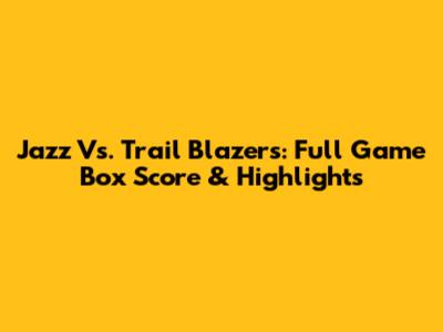 Jazz Vs. Trail Blazers: Full Game Box Score & Highlights