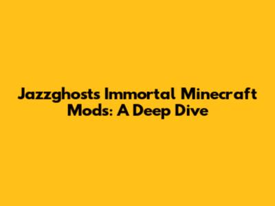 Jazzghost's Immortal Minecraft Mods: A Deep Dive