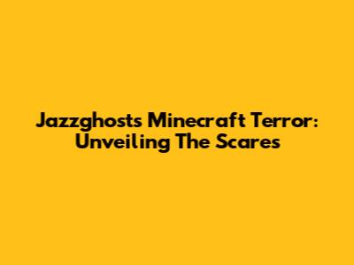 Jazzghost's Minecraft Terror: Unveiling The Scares
