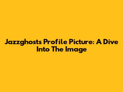 Jazzghost's Profile Picture: A Dive Into The Image