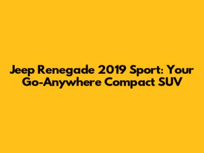 Jeep Renegade 2019 Sport: Your Go-Anywhere Compact SUV