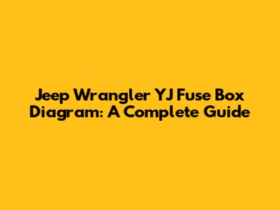 Jeep Wrangler YJ Fuse Box Diagram: A Complete Guide