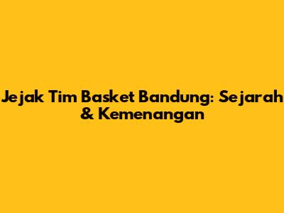 Jejak Tim Basket Bandung: Sejarah & Kemenangan
