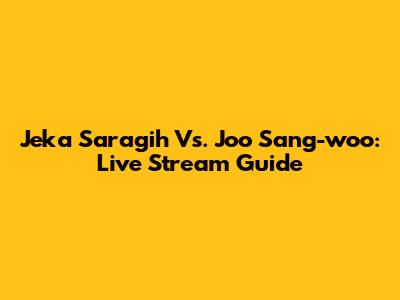 Jeka Saragih Vs. Joo Sang-woo: Live Stream Guide