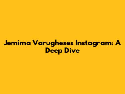 Jemima Varughese's Instagram: A Deep Dive
