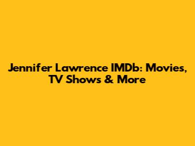Jennifer Lawrence IMDb: Movies, TV Shows & More