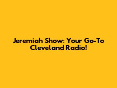 Jeremiah Show: Your Go-To Cleveland Radio!