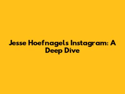 Jesse Hoefnagels Instagram: A Deep Dive