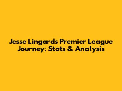 Jesse Lingard's Premier League Journey: Stats & Analysis