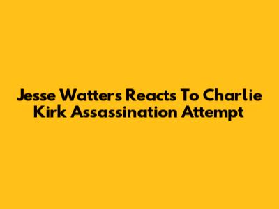 Jesse Watters Reacts To Charlie Kirk Assassination Attempt