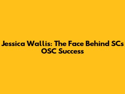 Jessica Wallis: The Face Behind SC's OSC Success