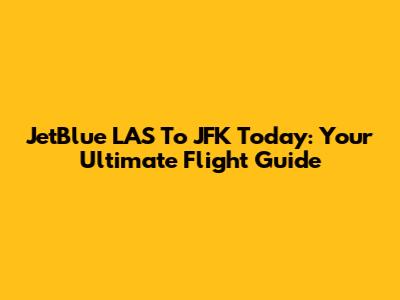 JetBlue LAS To JFK Today: Your Ultimate Flight Guide