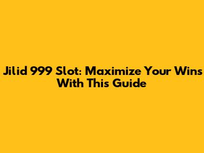 Jilid 999 Slot: Maximize Your Wins With This Guide