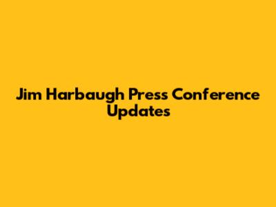 Jim Harbaugh Press Conference Updates