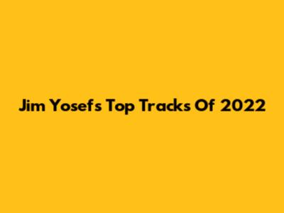 Jim Yosef's Top Tracks Of 2022