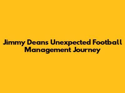 Jimmy Dean's Unexpected Football Management Journey