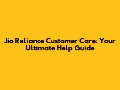 Jio Reliance Customer Care: Your Ultimate Help Guide