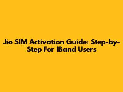 Jio SIM Activation Guide: Step-by-Step For IBand Users