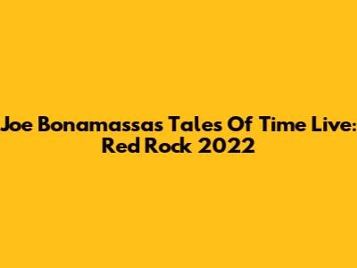 Joe Bonamassa's 'Tales Of Time' Live: Red Rock 2022