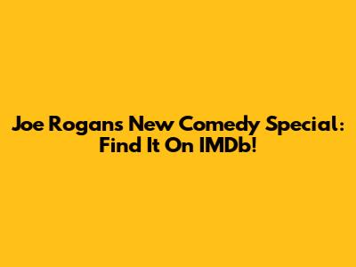 Joe Rogan's New Comedy Special: Find It On IMDb!