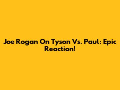 Joe Rogan On Tyson Vs. Paul: Epic Reaction!