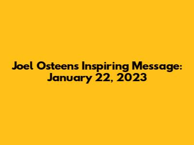 Joel Osteen's Inspiring Message: January 22, 2023