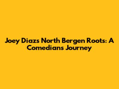 Joey Diaz's North Bergen Roots: A Comedian's Journey