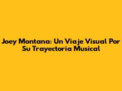 Joey Montana: Un Viaje Visual Por Su Trayectoria Musical