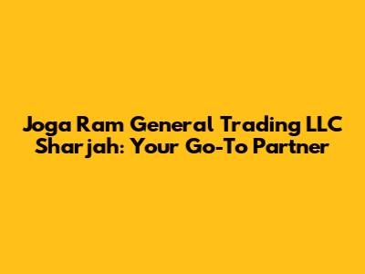 Joga Ram General Trading LLC Sharjah: Your Go-To Partner