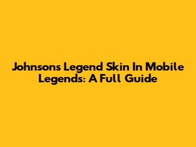 Johnson's Legend Skin In Mobile Legends: A Full Guide