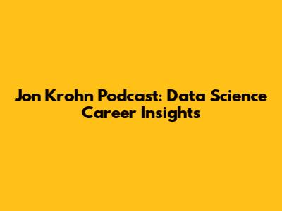 Jon Krohn Podcast: Data Science Career Insights