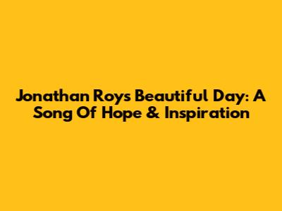 Jonathan Roy's Beautiful Day: A Song Of Hope & Inspiration