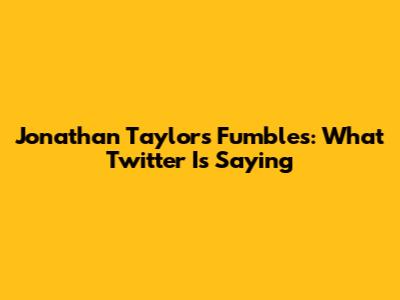 Jonathan Taylor's Fumbles: What Twitter Is Saying