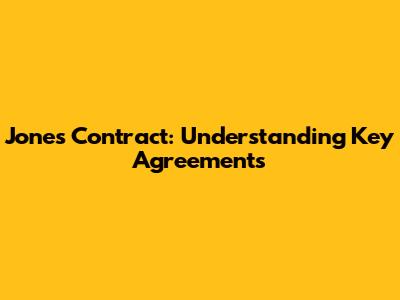 Jones Contract: Understanding Key Agreements