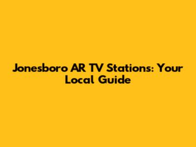 Jonesboro AR TV Stations: Your Local Guide