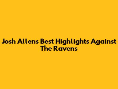 Josh Allen's Best Highlights Against The Ravens